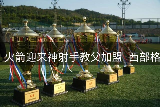 火箭迎来神射手教父加盟 西部格局恐将重新洗牌